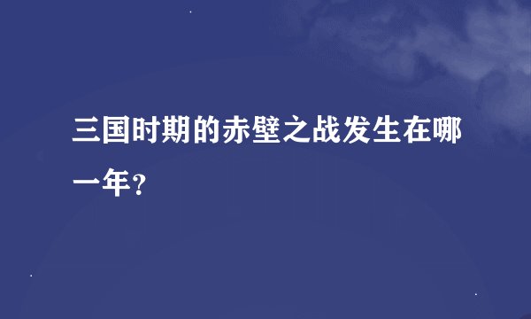 三国时期的赤壁之战发生在哪一年？
