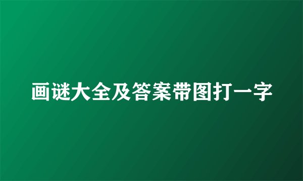 画谜大全及答案带图打一字