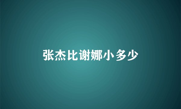 张杰比谢娜小多少
