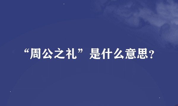 “周公之礼”是什么意思？