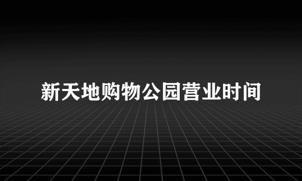 新天地购物公园营业时间