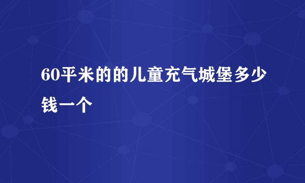 60平米的的儿童充气城堡多少钱一个