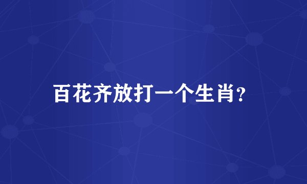 百花齐放打一个生肖？