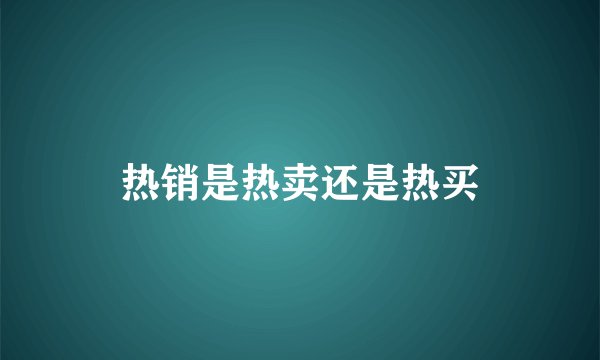 热销是热卖还是热买