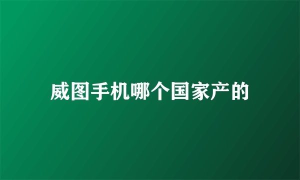 威图手机哪个国家产的