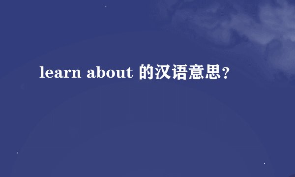 learn about 的汉语意思？