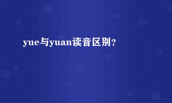 yue与yuan读音区别？