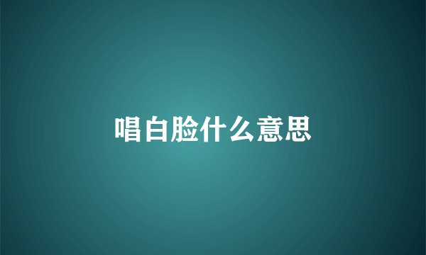 唱白脸什么意思