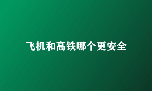飞机和高铁哪个更安全