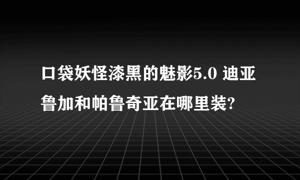 口袋妖怪漆黑的魅影5.0 迪亚鲁加和帕鲁奇亚在哪里装?