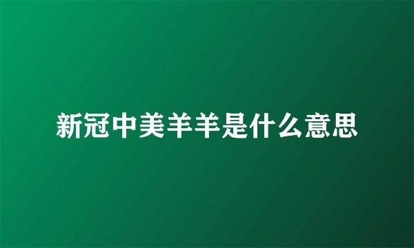 新冠中美羊羊是什么意思