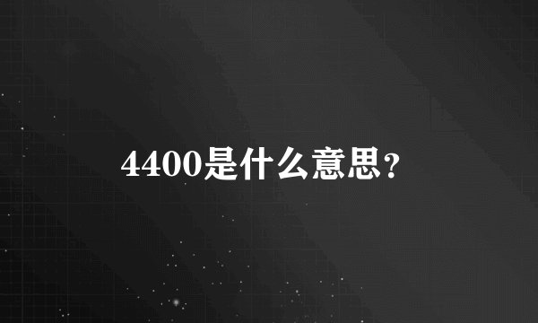 4400是什么意思？