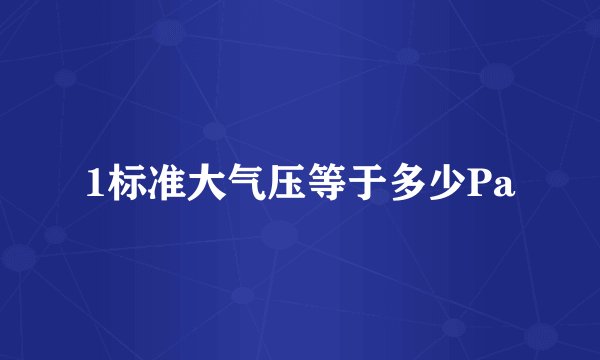 1标准大气压等于多少Pa