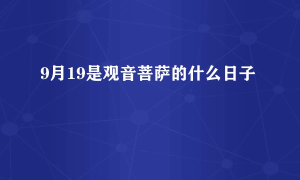 9月19是观音菩萨的什么日子