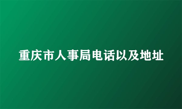重庆市人事局电话以及地址