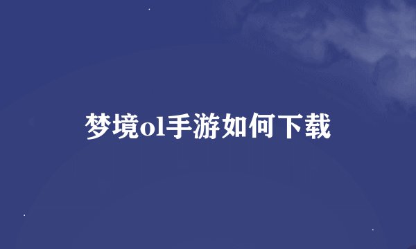 梦境ol手游如何下载