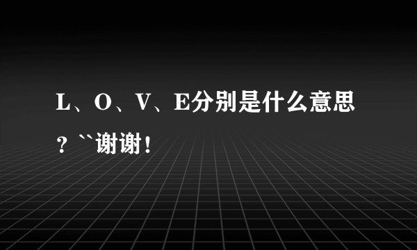 L、O、V、E分别是什么意思？``谢谢！
