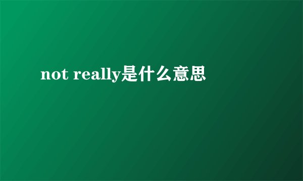 not really是什么意思