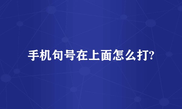 手机句号在上面怎么打?