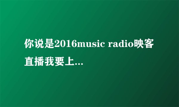 你说是2016music radio映客直播我要上学主题曲看见爱出的早还是陶喆的桂冠英雄出的早?