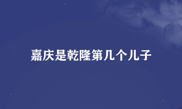 嘉庆是乾隆第几个儿子