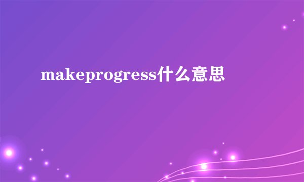 makeprogress什么意思