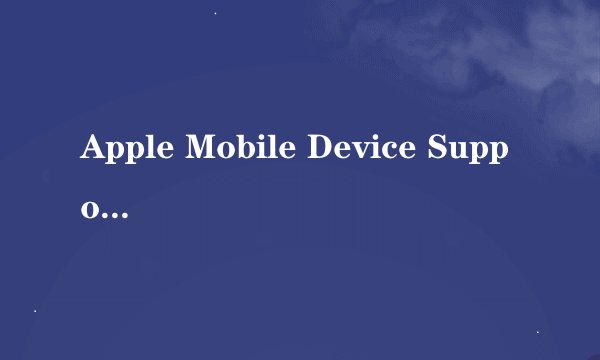 Apple Mobile Device Support有什么用处？可以删吗？