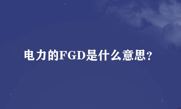 电力的FGD是什么意思？