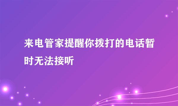 来电管家提醒你拨打的电话暂时无法接听