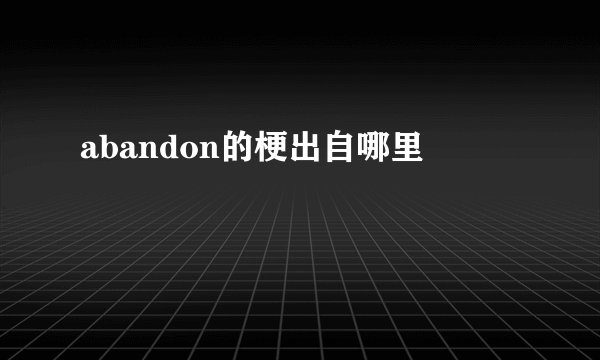 abandon的梗出自哪里