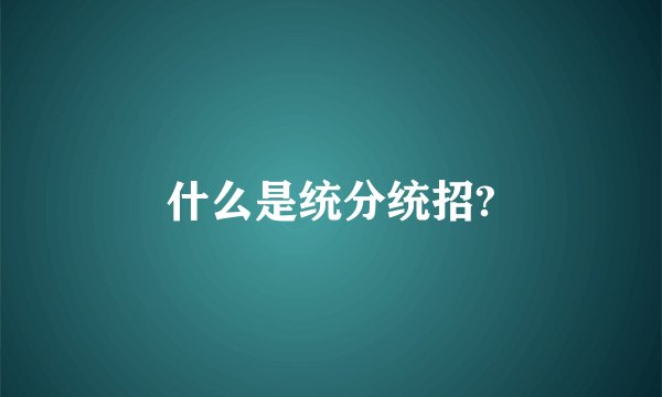 什么是统分统招?