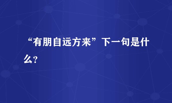 “有朋自远方来”下一句是什么？