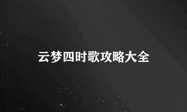 云梦四时歌攻略大全