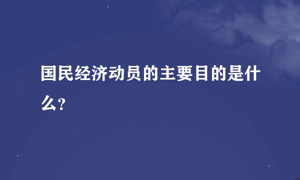 国民经济动员的主要目的是什么？