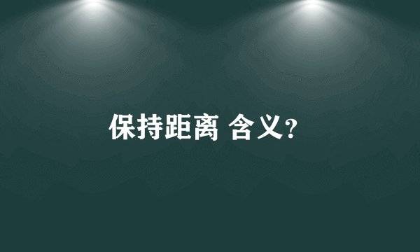 保持距离 含义？