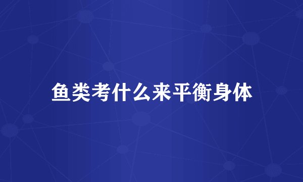 鱼类考什么来平衡身体