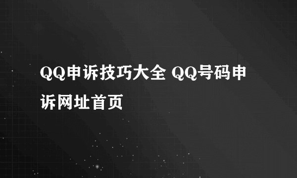 QQ申诉技巧大全 QQ号码申诉网址首页