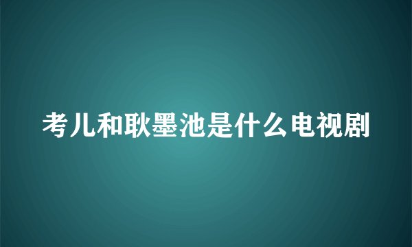 考儿和耿墨池是什么电视剧