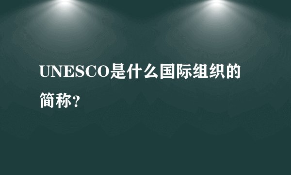 UNESCO是什么国际组织的简称？