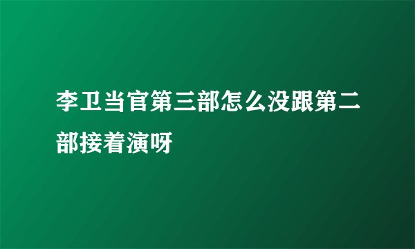 李卫当官第三部怎么没跟第二部接着演呀