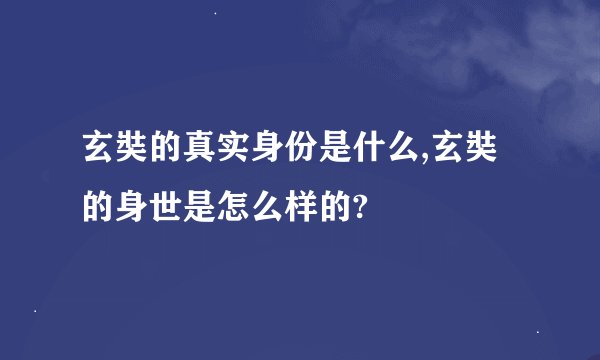 玄奘的真实身份是什么,玄奘的身世是怎么样的?