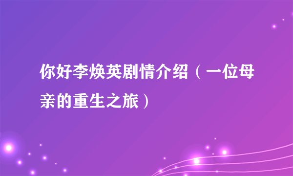 你好李焕英剧情介绍（一位母亲的重生之旅）