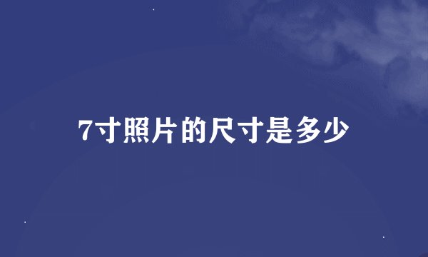 7寸照片的尺寸是多少