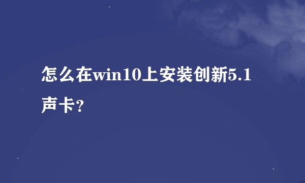 怎么在win10上安装创新5.1声卡？