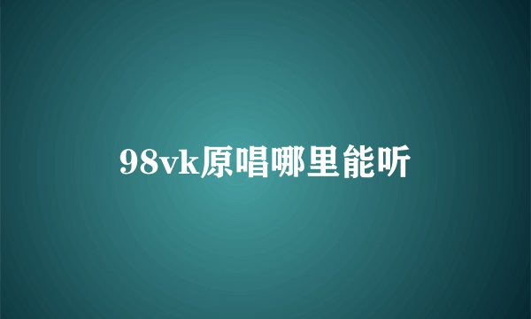 98vk原唱哪里能听