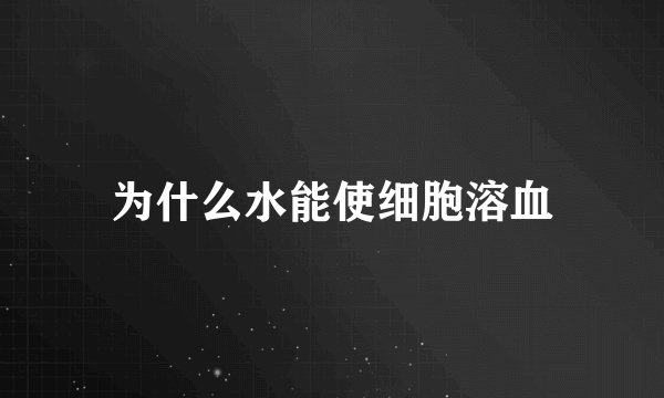 为什么水能使细胞溶血
