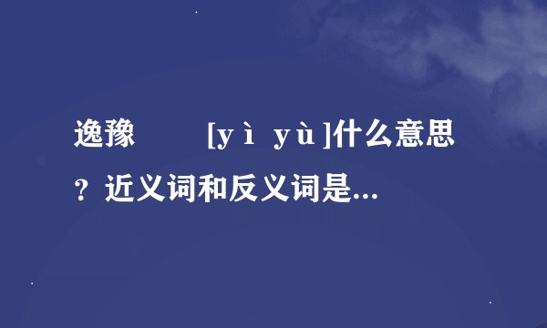 逸豫   [yì yù]什么意思？近义词和反义词是什么？英文翻译是什么？