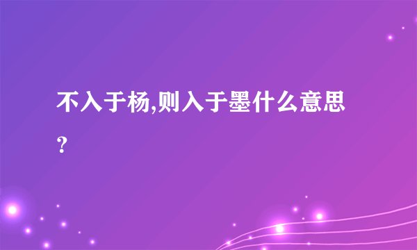 不入于杨,则入于墨什么意思？