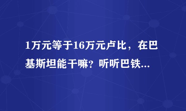 1万元等于16万元卢比，在巴基斯坦能干嘛？听听巴铁姑娘怎么说