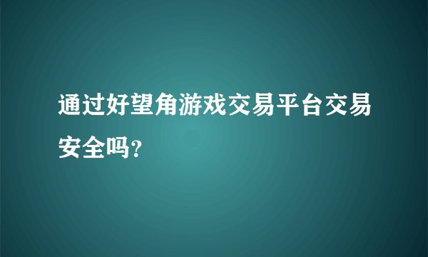 通过好望角游戏交易平台交易安全吗？